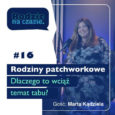 #16 Rodziny patchworkowe - dlaczego to wciąż temat tabu?