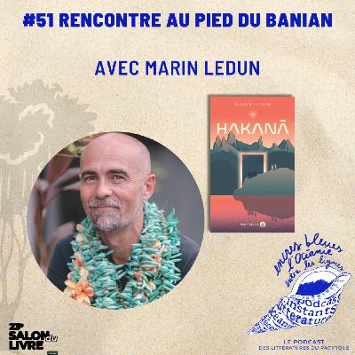 # 51 Rencontre au pied du Banian avec Marin Ledun auteur de l’ouvrage Hakana, paru chez les éditions Au vent des iles