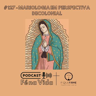 Podcast 127 -Mariologia em perspectiva decolonial