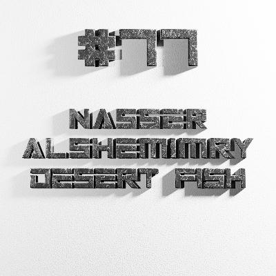 VC | EP77 - Nasser Alshemimry / Desert Fish - An Oasis Of Wisdom, In A Renaissance Of Art