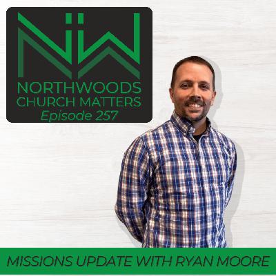 Ep 257 | Missions Update with Ryan Moore