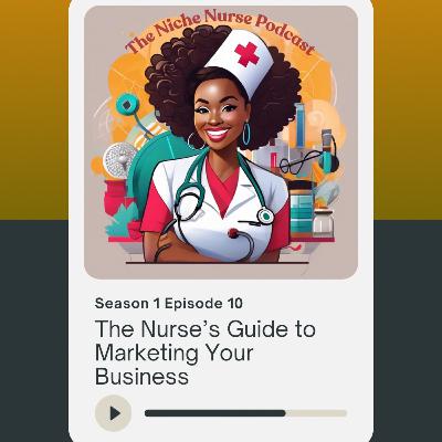 S1Ep10: The Nurse’s Guide to Marketing Your Business S1Ep10: The Nurse’s Guide to Marketing Your Business