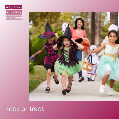 Trick or treat - czyli właściwie co? Trick or treat - czyli właściwie co?