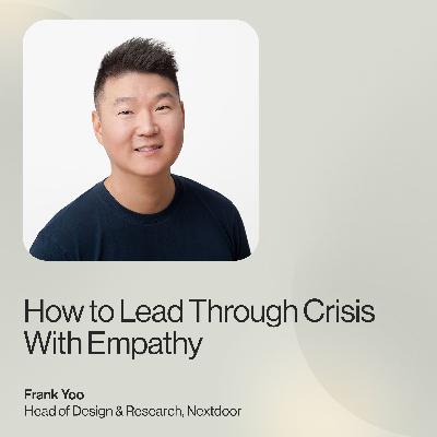 How to Lead Through Crisis With Empathy — Frank Yoo, Head of Design & Research, Nextdoor