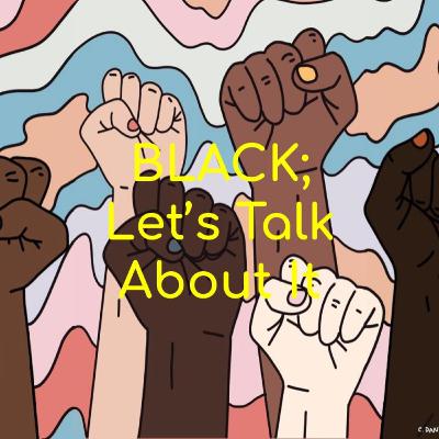 Black; Let's Talk About It Intro!