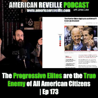 The Progressive Elites are the True Enemy of All American Citizens | Ep 173