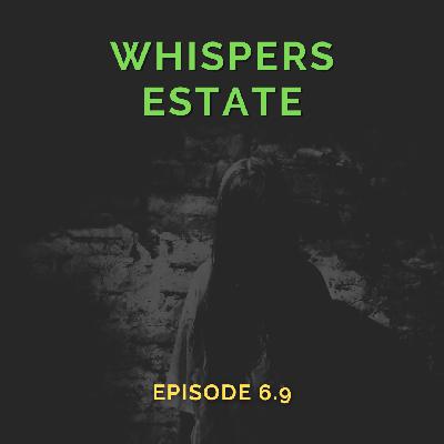 Whispers Estate (Episode 6.9)