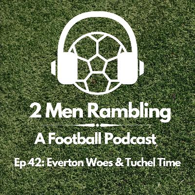 Ep 42 - Everton Woes & Tuchel Time Ep 42 - Everton Woes & Tuchel Time