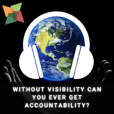 Without Visibility can you ever get Accountability?
