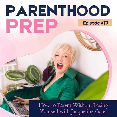 73. How to Parent Without Losing Yourself with Jacqueline Gates