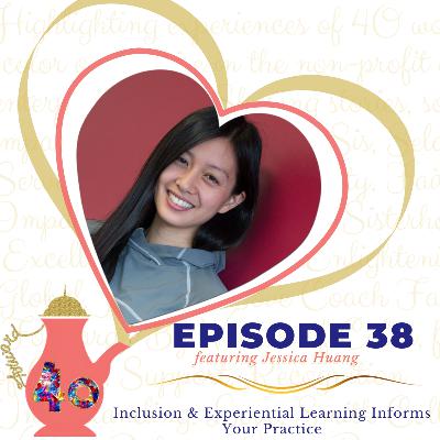 Episode 38: Inclusion & Experiential Learning Informs Your Practice featuring Jessica Huang