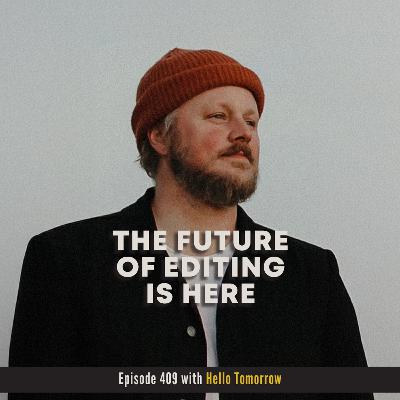 409. The Future of Editing is Here with Hello Tomorrow Films