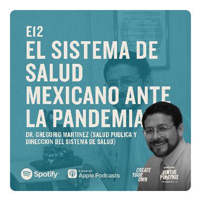 E12 El sistema de salud mexicano ante la pandemia | Dr. Gregorio Martínez E12 El sistema de salud mexicano ante la pandemia | Dr. Gregorio Martínez