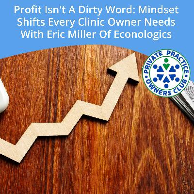 Profit Isn't A Dirty Word: Mindset Shifts Every Clinic Owner Needs With Eric Miller Of Econologics