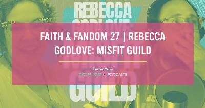 Faith & Fandom 27 | Rebecca Godlove: Misfit Guild