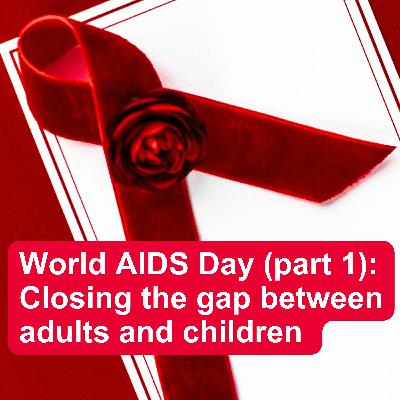 World AIDS Day (part 1): Closing the gap between adults and children World AIDS Day (part 1): Closing the gap between adults and children