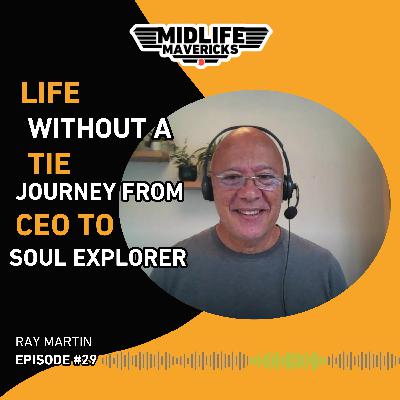 Ep. 29 Life Without a Tie: Journey from CEO to Soul Explorer with Ray Martin