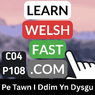 c04p108 (s04e108) - Pe Tawn I Ddim Yn Dysgu (If I Weren't To Learn)