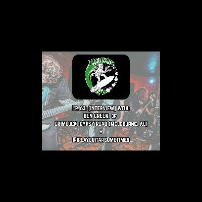 Ep. 63: [Interview] with BEN GREEN of GRIMLOCK & GYPSY ROAD (AU).