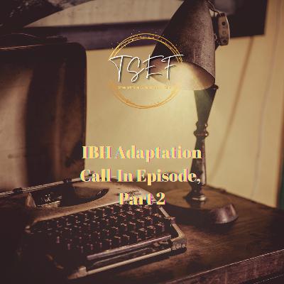 IBH Adaptation Call-In Episode, Part 2