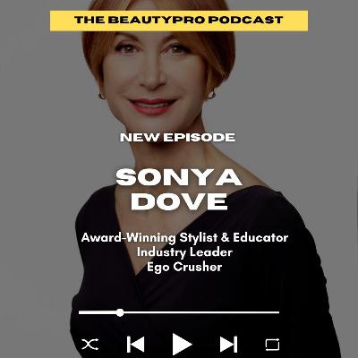 218. Sonya Dove: Award-Winning Stylist & Educator, Industry Leader, Ego Crusher