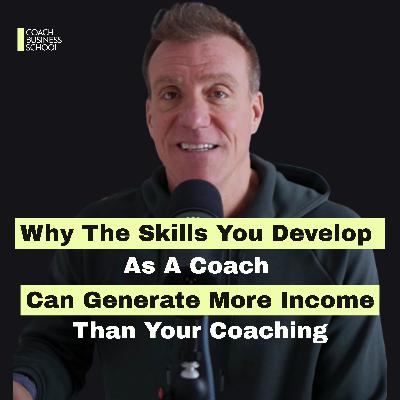 Why The Skills You Develop As A Coach Can Generate More Income Than Your Coaching
