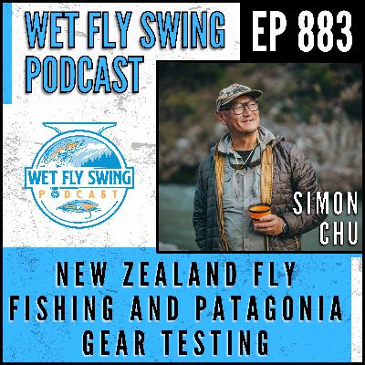 883 | New Zealand Fly Fishing and Patagonia Gear Testing with Simon Chu