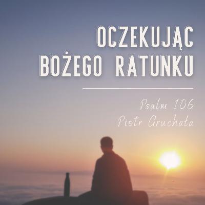 ▶ "Oczekując Bożego ratunku" ▷ Piotr Gruchała - Psalm 106