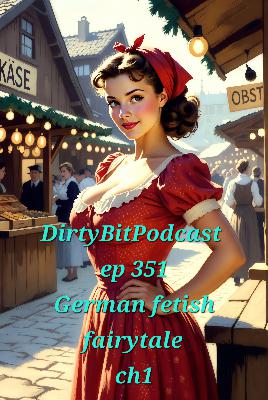 DirtyBitPodcast 351- German Fetish Fairytale Ch1