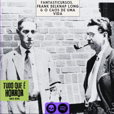 TQH #19 - Fantasticursos, Frank Belknap Long & O Caos de uma Vida