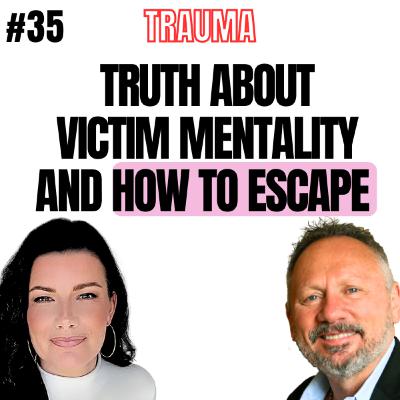 35 Episode  - Truth About Victim Mentality (And How to Escape It)