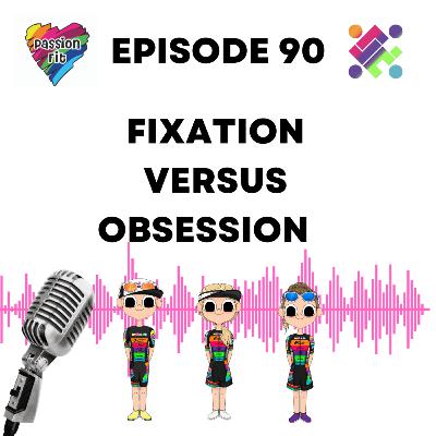 Episode 90: Fixation versus Obsession