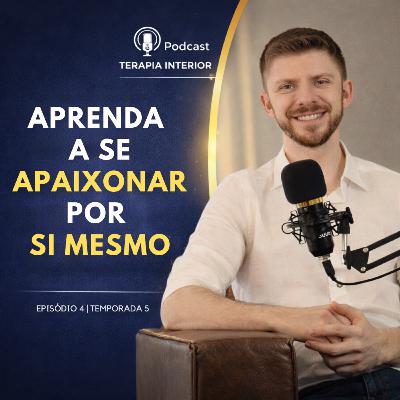 #05 EP04 - Aprenda a se apaixonar por si mesmo
