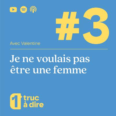 #03 - Je ne voulais pas être une femme - avec Valentine