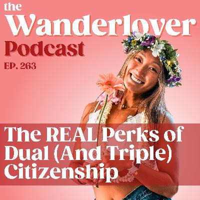 263 ✧ The REAL Perks of Dual (And Triple) Citizenship