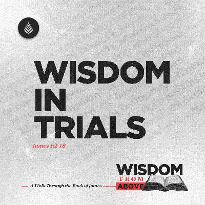 9-21-25 // Wisdom in Trials // James 1:2-18 // How Can We Count It All Joy in Hardship?