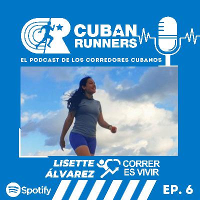 Lisette Álvarez: Correr es vivir - Cuban Runners Podcast (EP06)
