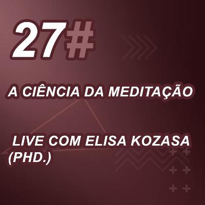 A Ciência da Meditação - LIVE com Elisa Kozasa (PhD.)