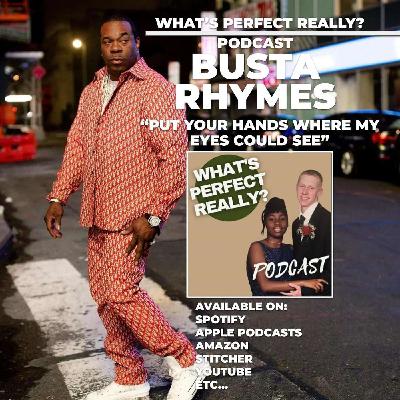 Busta Rhymes - "Put Your Hands Where My Eyes Could See" | What's Perfect Really? Podcast Busta Rhymes - "Put Your Hands Where My Eyes Could See" | What's Perfect Really? Podcast