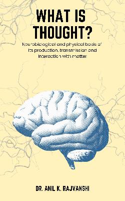 What is Thought? - Neurobiological and Physical Basis of Its Production, Transmission and Interaction with Matter What is Thought? - Neurobiological and Physical Basis of Its Production, Transmission and Interaction with Matter