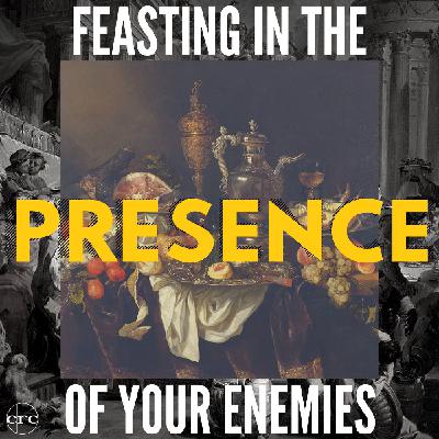 Feasting in the Presence of your Enemies