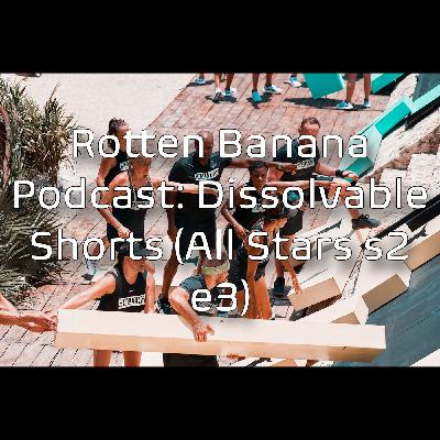 Rotten Banana Podcast- Dissovable Shorts (All Stars s2 e3)