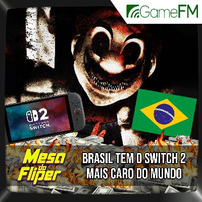 BRASIL TEM O SWITCH 2 MAIS CARO DO MUNDO 💸 - 24/04/2025 - Mesa do Fliper - Podcast
