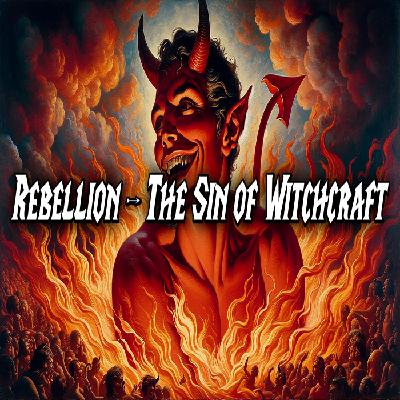 Rebellion [The Sin Of Witchcraft]