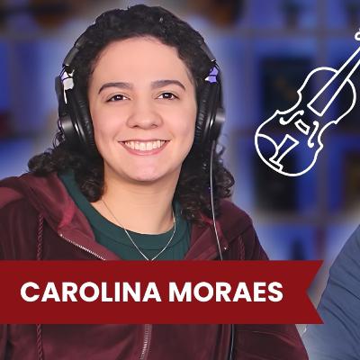 CAROLINA MORAES - Podcast do Violino Didático #086