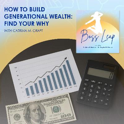 How To Build Generational Wealth: Find Your Why With Catrina M. Craft How To Build Generational Wealth: Find Your Why With Catrina M. Craft