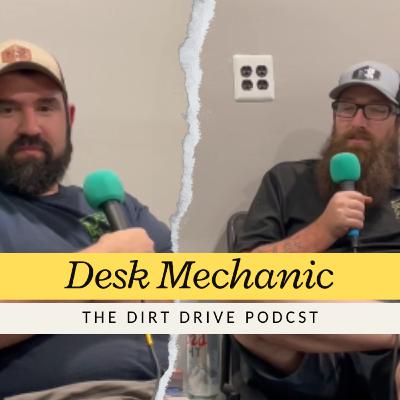 Desk Mechanic | The Dirt Drive Podcast | Ep. 154 Desk Mechanic | The Dirt Drive Podcast | Ep. 154
