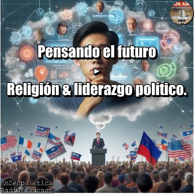 Pensando el futuro | Religión y liderazgo político.