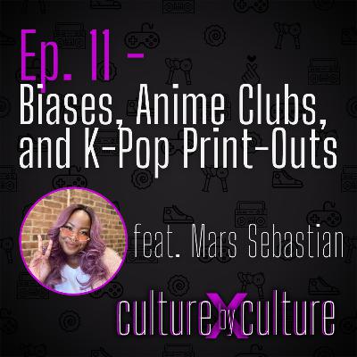 [11] Biases, Anime Clubs, and K-Pop Print-Outs w/ Mars Sebastian