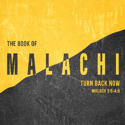 Turn Back Now! (Mal. 3:6-4:6)